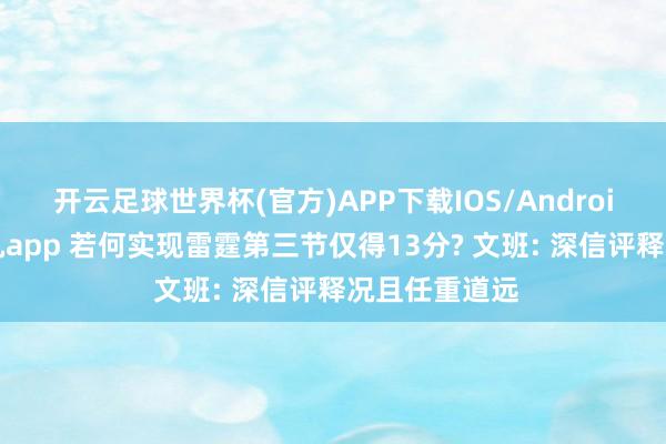 开云足球世界杯(官方)APP下载IOS/Android通用版/手机app 若何实现雷霆第三节仅得13分? 文班: 深信评释况且任重道远
