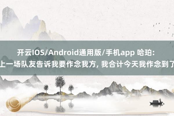 开云IOS/Android通用版/手机app 哈珀: 上一场队友告诉我要作念我方, 我合计今天我作念到了