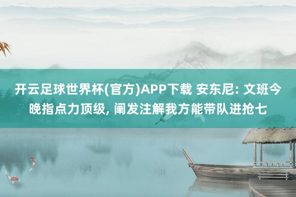 开云足球世界杯(官方)APP下载 安东尼: 文班今晚指点力顶级, 阐发注解我方能带队进抢七