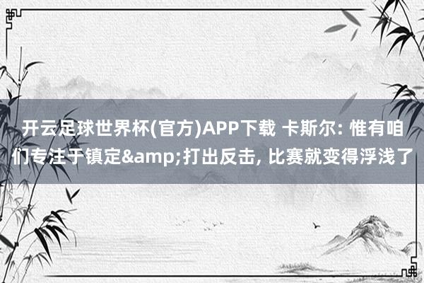 开云足球世界杯(官方)APP下载 卡斯尔: 惟有咱们专注于镇定&打出反击, 比赛就变得浮浅了