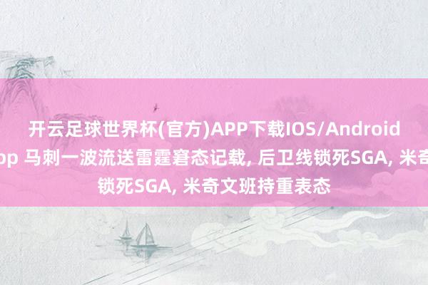 开云足球世界杯(官方)APP下载IOS/Android通用版/手机app 马刺一波流送雷霆窘态记载, 后卫线锁死SGA, 米奇文班持重表态