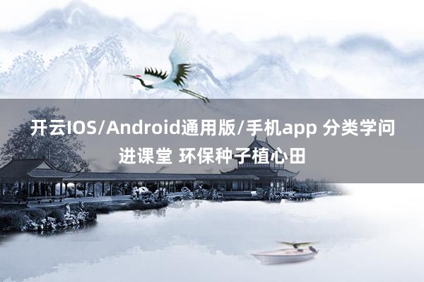 开云IOS/Android通用版/手机app 分类学问进课堂 环保种子植心田