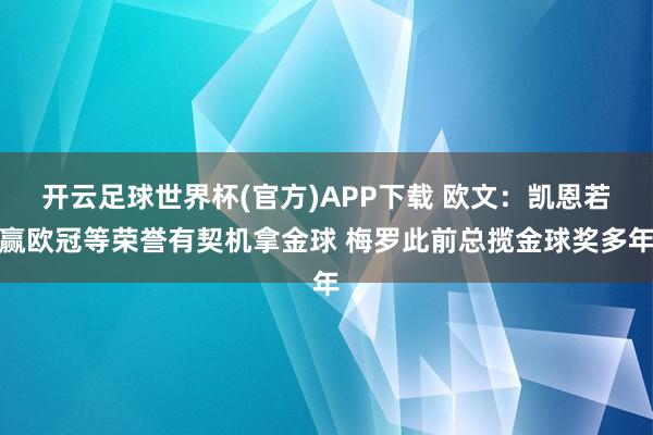 开云足球世界杯(官方)APP下载 欧文：凯恩若赢欧冠等荣誉有契机拿金球 梅罗此前总揽金球奖多年