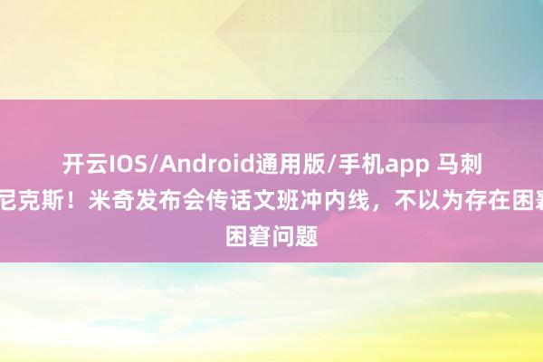 开云IOS/Android通用版/手机app 马刺G1输尼克斯！米奇发布会传话文班冲内线，不以为存在困窘问题