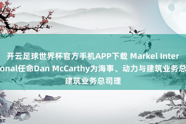开云足球世界杯官方手机APP下载 Markel International任命D