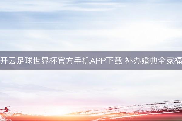 开云足球世界杯官方手机APP下载 补办婚典全家福